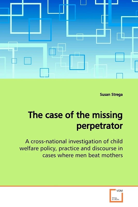 The case of the missing perpetrator: A cross-national investigation of child welfare policy, practice and discourse in cases where men beat mothers