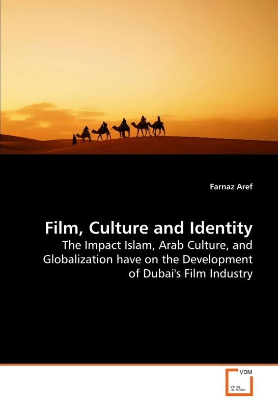 Film, Culture and Identity: The Impact Islam, Arab Culture, and Globalization have on the Development of Dubai's Film Industry