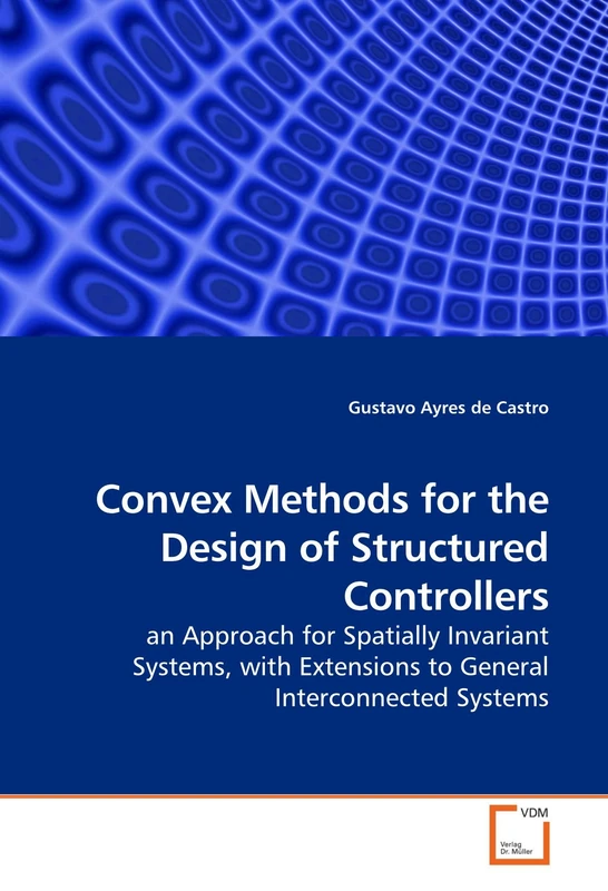 Convex Methods for the Design of Structured Controllers: an Approach for Spatially Invariant Systems, with Extensions to General Interconnected Systems - Image 1