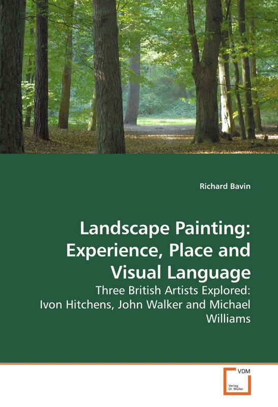 Landscape Painting: Experience, Place and Visual Language: Three British Artists Explored: Ivon Hitchens, John Walker and Michael Williams