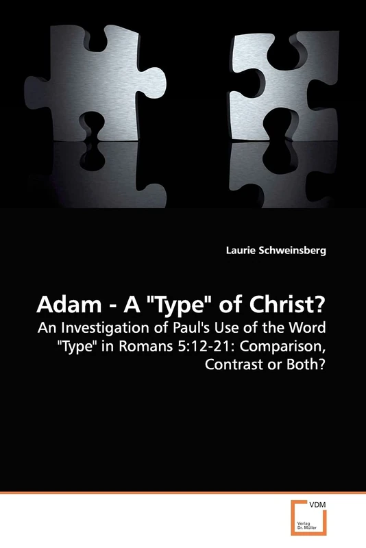 Adam - A "Type" of Christ?: An Investigation of Paul's Use of the Word "Type" in Romans 5:12-21: Comparison, Contrast or Both?