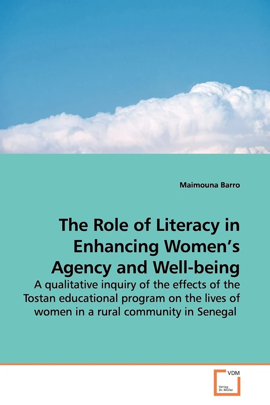 The Role of Literacy in Enhancing Women?s Agency and Well-being: A qualitative inquiry of the effects of the Tostan educational program on the lives of women in a rural community in Senegal