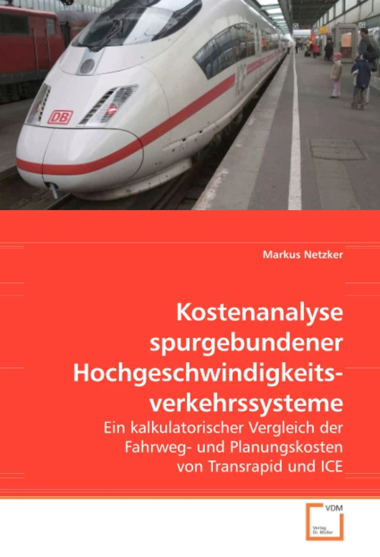 Kostenanalyse spurgebundener Hochgeschwindigkeits- verkehrssysteme: Ein kalkulatorischer Vergleich der Fahrweg- und Planungskosten von Transrapid und ICE
