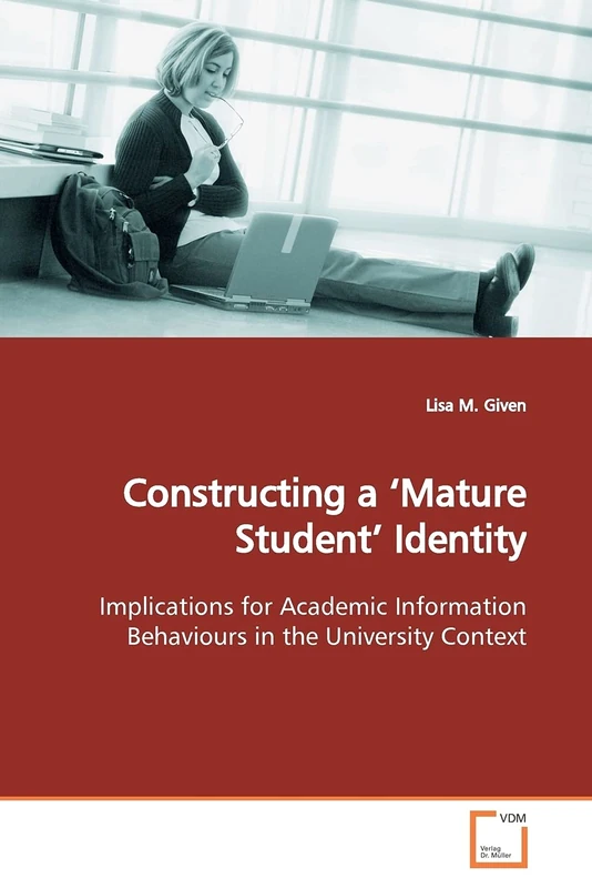 Constructing a ?Mature Student? Identity: Implications for Academic Information Behaviours in the University Context