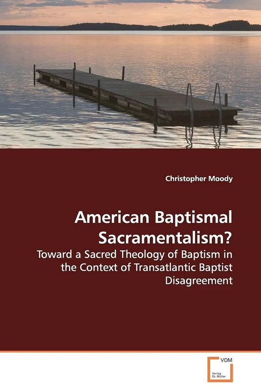 American Baptismal Sacramentalism?: Toward a Sacred Theology of Baptism in the Context of Transatlantic Baptist Disagreement