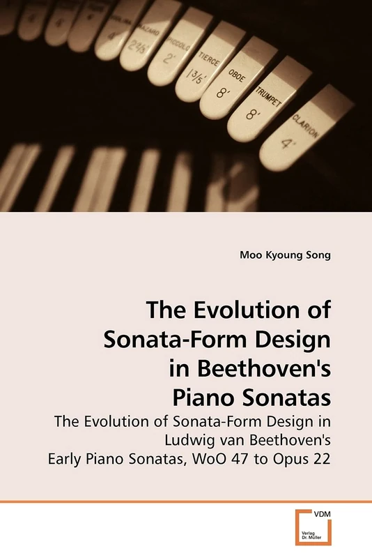 The Evolution of Sonata-Form Design in Beethoven's Piano Sonatas: The Evolution of Sonata-Form Design in Ludwig van Beethoven's Early Piano Sonatas, WoO 47 to Opus 22