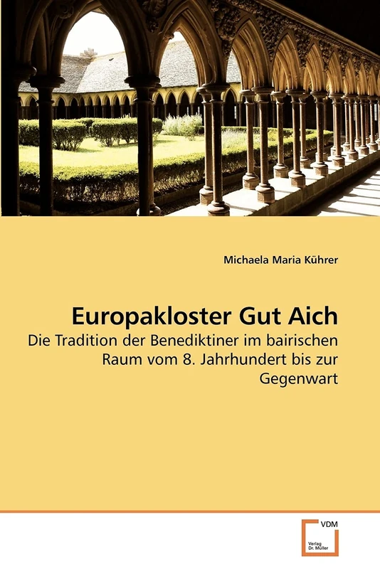 Europakloster Gut Aich: Die Tradition der Benediktiner im bairischen Raum vom 8. Jahrhundert bis zur Gegenwart