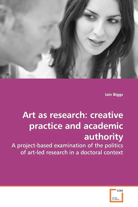 Art as research: creative practice and academic authority: A project-based examination of the politics of art-led research in a doctoral context