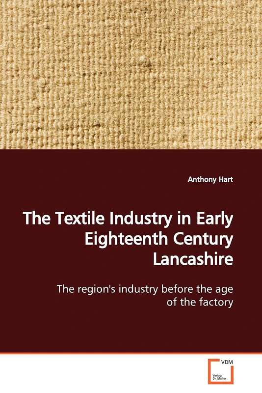 The Textile Industry in Early Eighteenth Century Lancashire: The region's industry before the age of the factory