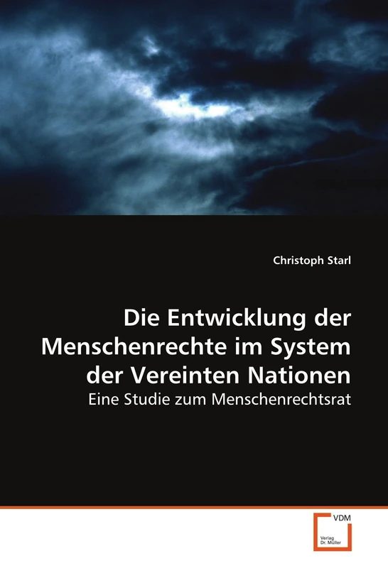 Die Entwicklung der Menschenrechte im System der Vereinten Nationen: Eine Studie zum Menschenrechtsrat