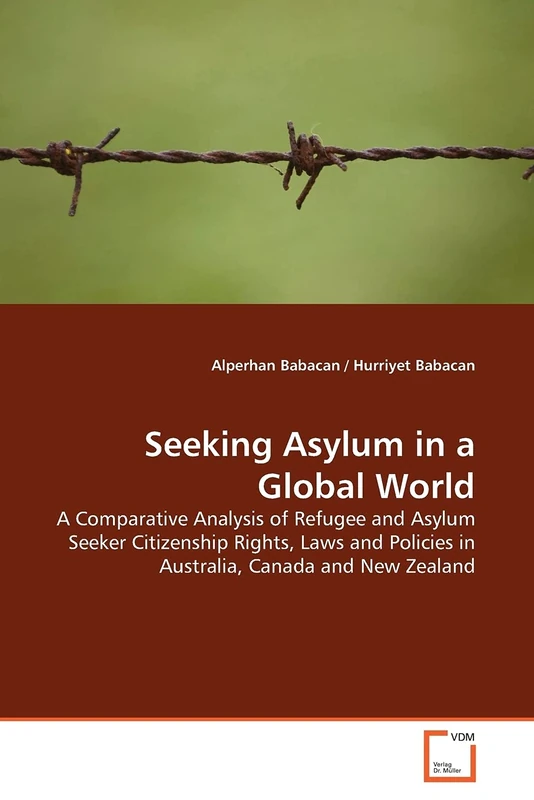 Seeking Asylum in a Global World: A Comparative Analysis of Refugee and Asylum Seeker Citizenship Rights, Laws and Policies in Australia, Canada and New Zealand