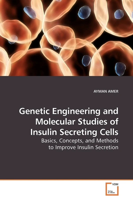 Genetic Engineering and Molecular Studies of Insulin Secreting Cells: Basics, Concepts, and Methods to Improve Insulin Secretion