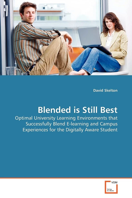 Blended is Still Best: Optimal University Learning Environments that Successfully Blend E-learning and Campus Experiences for the Digitally Aware Student