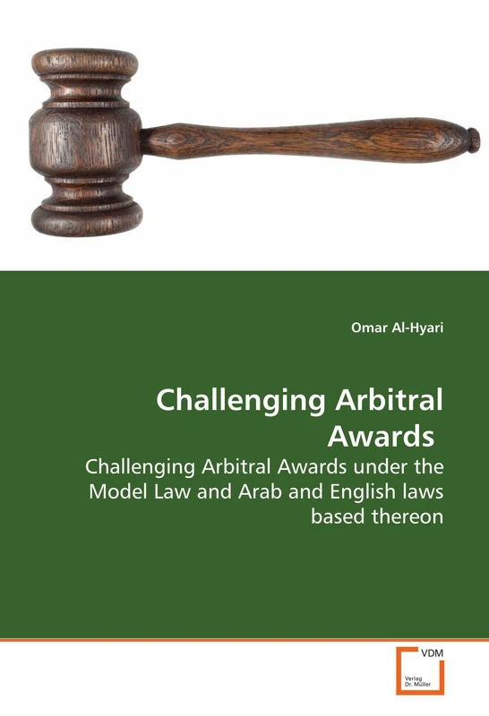 Challenging Arbitral Awards: Challenging Arbitral Awards under the Model Law and Arab and English laws based thereon