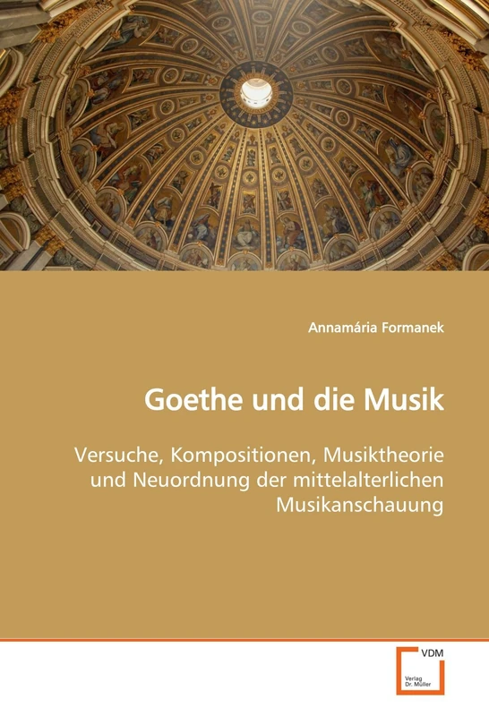 Goethe und die Musik: Versuche, Kompositionen, Musiktheorie und Neuordnung der mittelalterlichen Musikanschauung