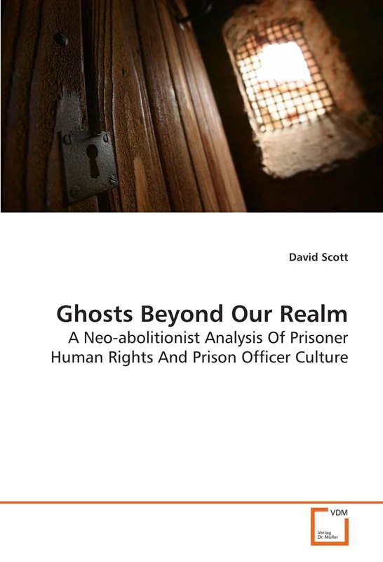 Ghosts Beyond Our Realm: A Neo-abolitionist Analysis Of Prisoner Human Rights And Prison Officer Culture