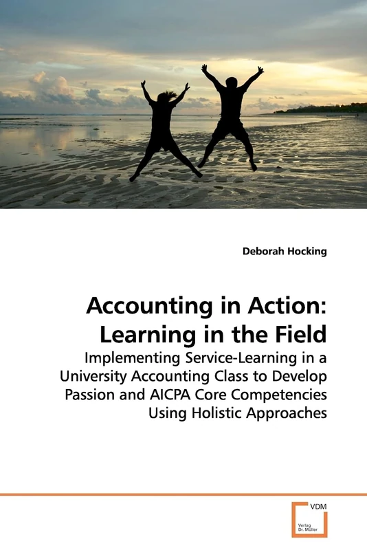 Accounting in Action: Learning in the Field: Implementing Service-Learning in a University Accounting Class to Develop Passion and AICPA Core Competencies Using Holistic Approaches