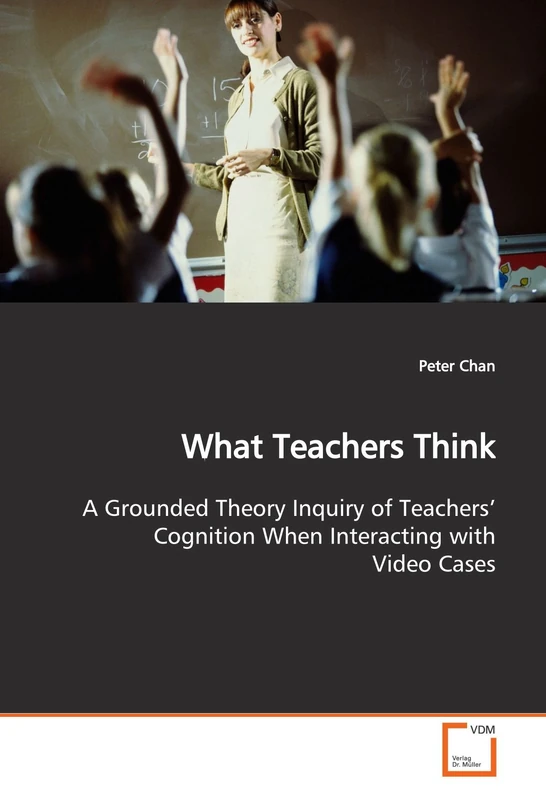 What Teachers Think: A Grounded Theory Inquiry of Teachers? Cognition When Interacting with Video Cases