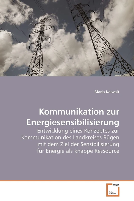 Kommunikation zur Energiesensibilisierung: Entwicklung eines Konzeptes zur Kommunikation des Landkreises Rügen mit dem Ziel der Sensibilisierung für Energie als knappe Ressource