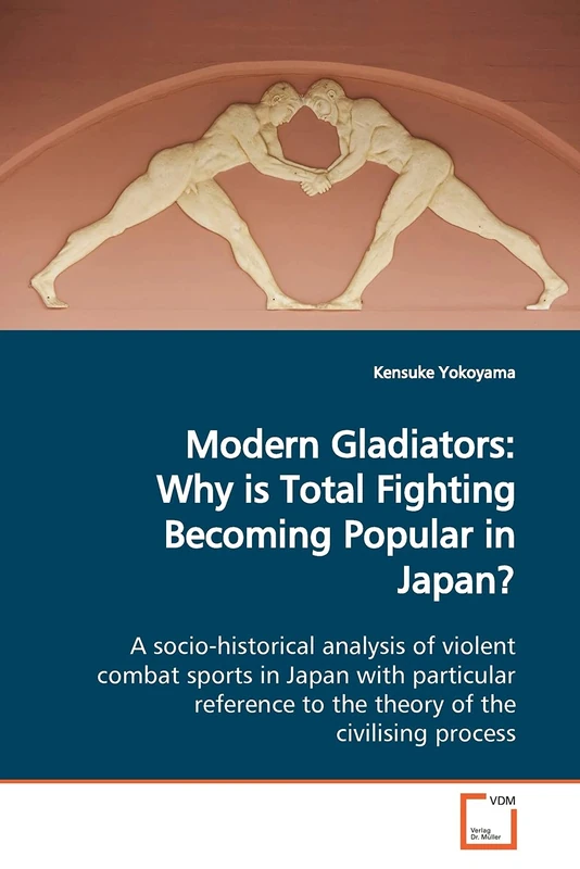Modern Gladiators: Why is Total Fighting Becoming Popular in Japan?: A socio-historical analysis of violent combat sports in Japan with particular reference to the theory of the civilising process