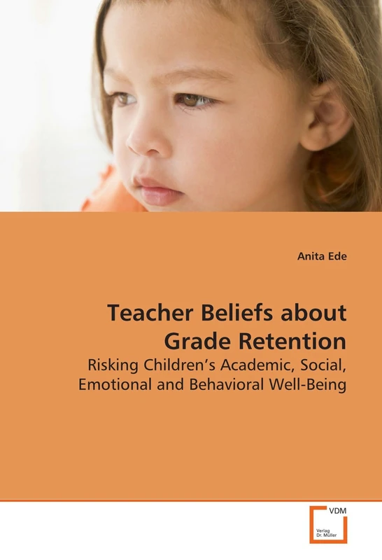 Teacher Beliefs about Grade Retention: Risking Children?s Academic, Social, Emotional and Behavioral Well-Being