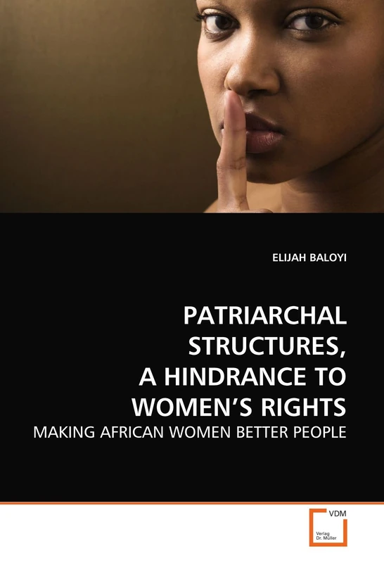PATRIARCHAL STRUCTURES, A HINDRANCE TO WOMEN?S RIGHTS: MAKING AFRICAN WOMEN BETTER PEOPLE