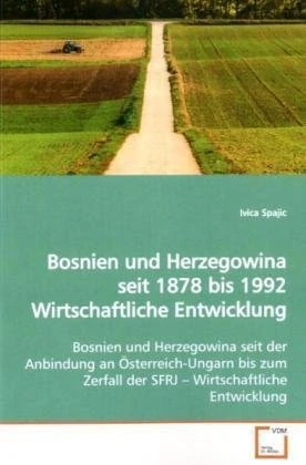 Bosnien und Herzegowina seit 1878 bis 1992 Wirtschaftliche Entwicklung: Bosnien und Herzegowina seit der Anbindung an Österreich-Ungarn bis zum Zerfall der SFRJ ? Wirtschaftliche Entwicklung