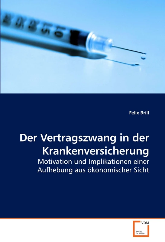 Der Vertragszwang in der Krankenversicherung: Motivation und Implikationen einer Aufhebung aus ökonomischer Sicht