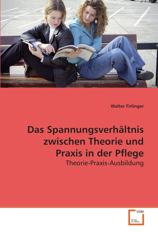 Das Spannungsverhältnis zwischen Theorie und Praxis in der Pflege: Theorie-Praxis-Ausbildung