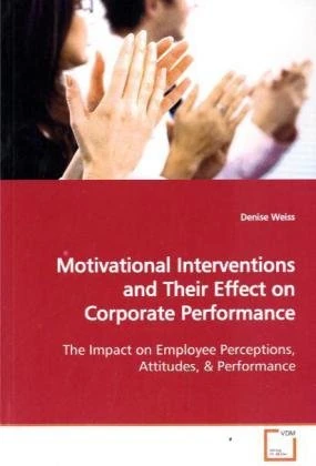 Motivational Interventions and Their Effect on Corporate Performance: The Impact on Employee Perceptions, Attitudes,
