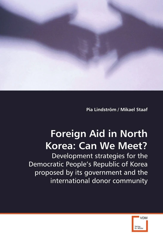Foreign Aid in North Korea: Can We Meet?: Development strategies for the Democratic People¿s Republic of Korea proposed by its government and the international donor community