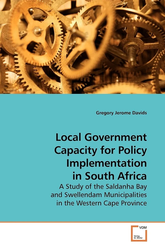 Local Government Capacity for Policy Implementation in South Africa: A Study of the Saldanha Bay and Swellendam Municipalities in the Western Cape Province