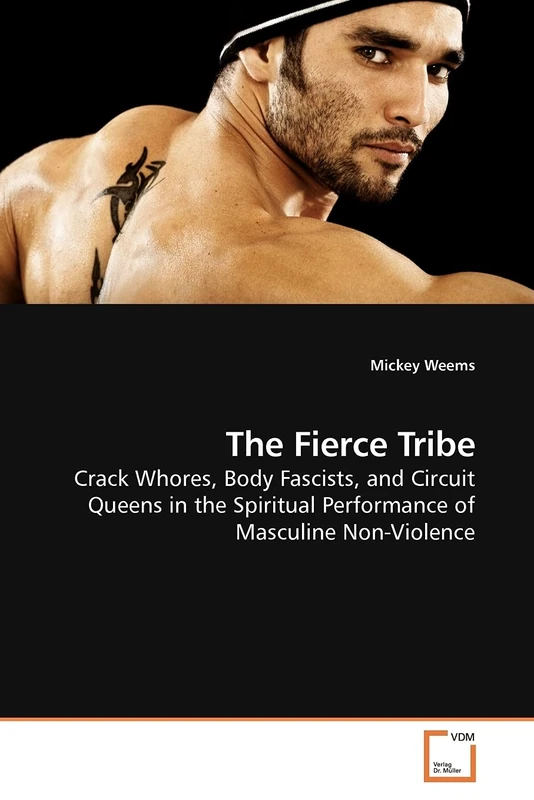 The Fierce Tribe: Crack Whores, Body Fascists, and Circuit Queens in the Spiritual Performance of Masculine Non-Violence