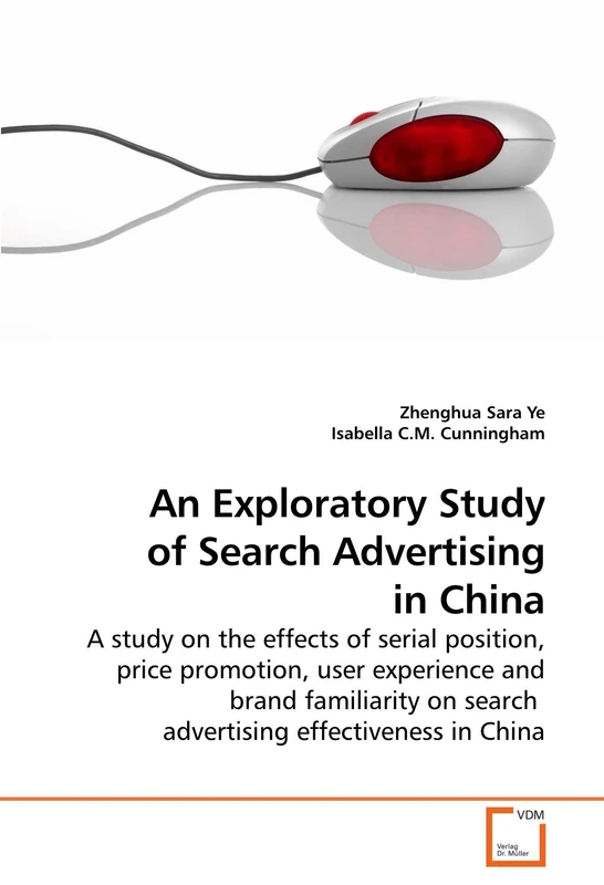 An Exploratory Study of Search Advertising in China: A study on the effects of serial position, price promotion, user experience and brand familiarity on search advertising effectiveness in China