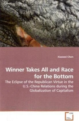 Winner Takes All and Race for the Bottom: The Eclipse of the Republican Virtue in the U.S.-China Relations during the Globalization of Capitalism