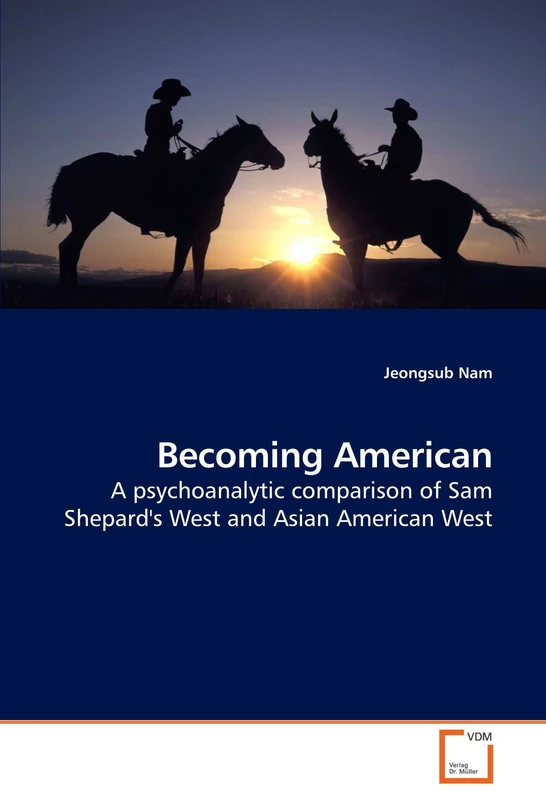 Becoming American: A psychoanalytic comparison of Sam Shepard's West and Asian American West