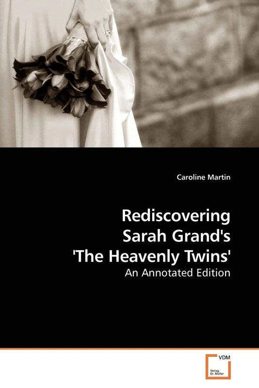 Rediscovering Sarah Grand's 'The Heavenly Twins': An Annotated Edition