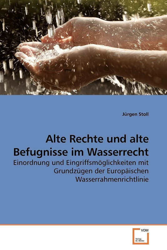 Alte Rechte und alte Befugnisse im Wasserrecht: Einordnung und Eingriffsmöglichkeiten mit Grundzügen der Europäischen Wasserrahmenrichtlinie