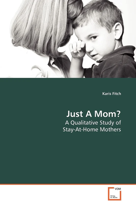 Just A Mom?: A Qualitative Study of Stay-At-Home Mothers