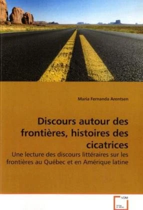 Discours autour des frontières, histoires des cicatrices: Une lecture des discours littéraires sur les frontières au Québec et en Amérique latine