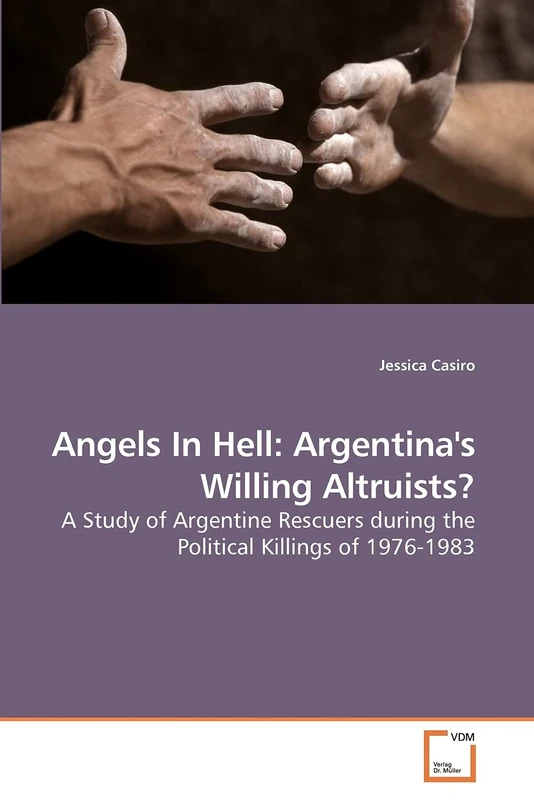Angels In Hell: Argentina's Willing Altruists?: A Study of Argentine Rescuers during the Political Killings of 1976-1983