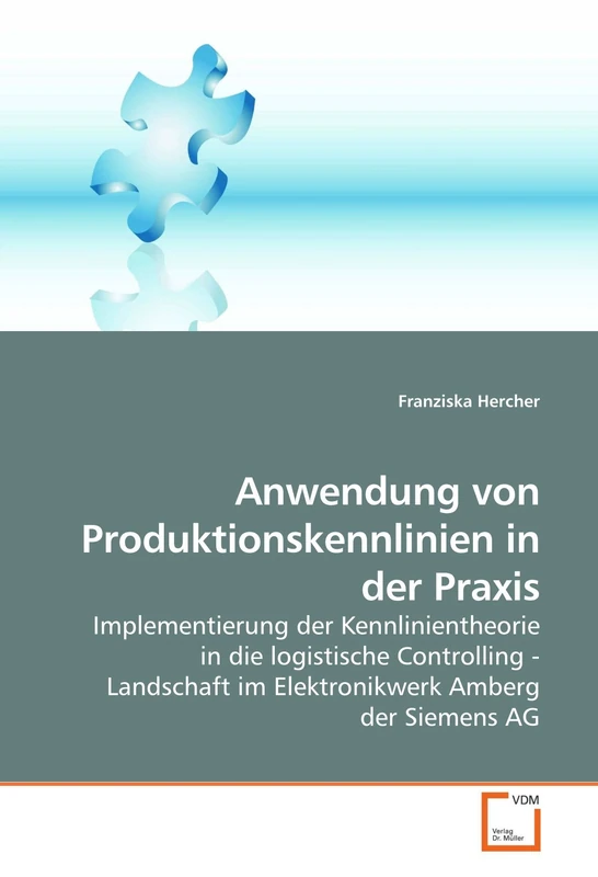 Anwendung von Produktionskennlinien in der Praxis: Implementierung der Kennlinientheorie in die logistische Controlling - Landschaft im Elektronikwerk Amberg der Siemens AG