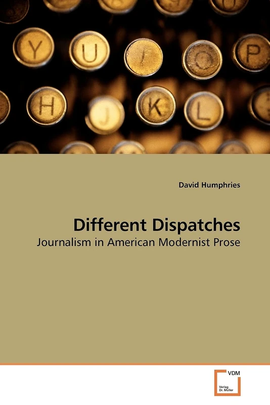 Different Dispatches: Journalism in American Modernist Prose
