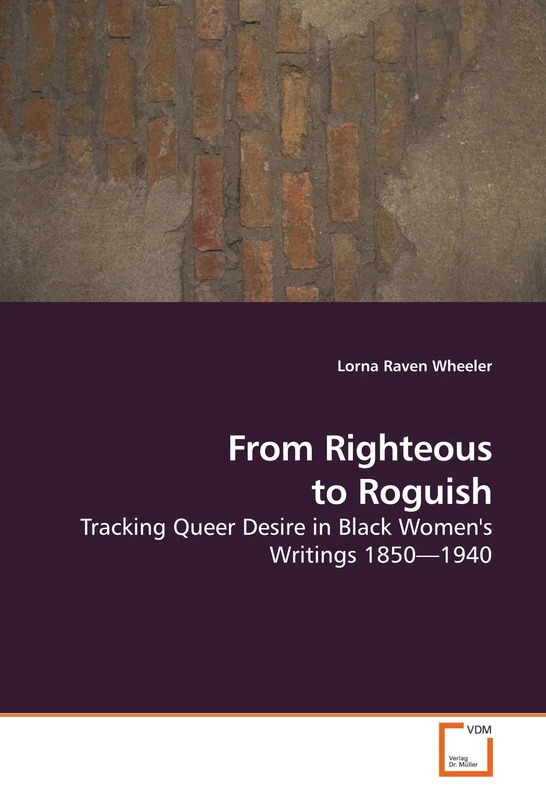 From Righteous to Roguish: Tracking Queer Desire in Black Women's Writings 1850¿1940