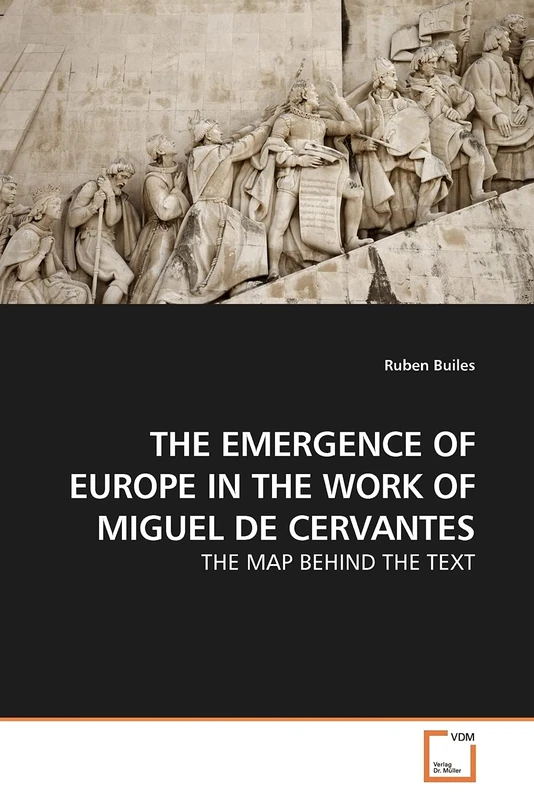 THE EMERGENCE OF EUROPE IN THE WORK OF MIGUEL DE CERVANTES: THE MAP BEHIND THE TEXT