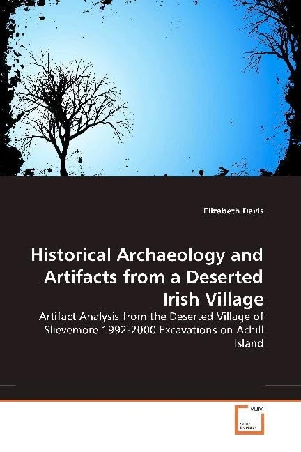 Historical Archaeology and Artifacts from a Deserted Irish Village: Artifact Analysis from the Deserted Village of Slievemore 1992-2000 Excavations on Achill Island