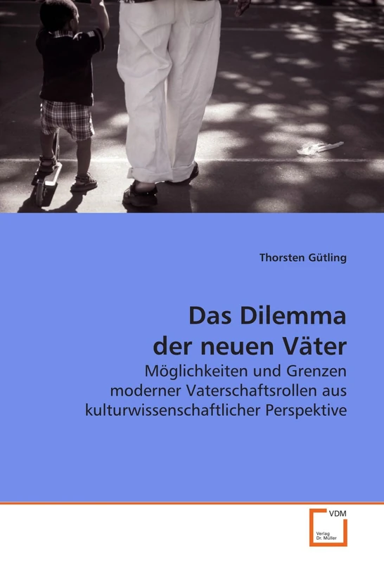 Das Dilemma der neuen Väter: Möglichkeiten und Grenzen moderner Vaterschaftsrollen aus kulturwissenschaftlicher Perspektive