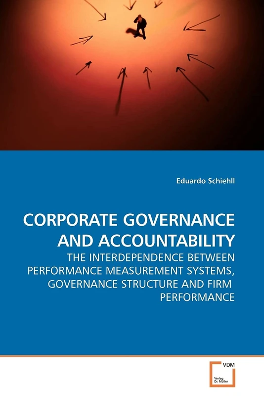 CORPORATE GOVERNANCE AND ACCOUNTABILITY: THE INTERDEPENDENCE BETWEEN PERFORMANCE MEASUREMENT SYSTEMS, GOVERNANCE STRUCTURE AND FIRM PERFORMANCE