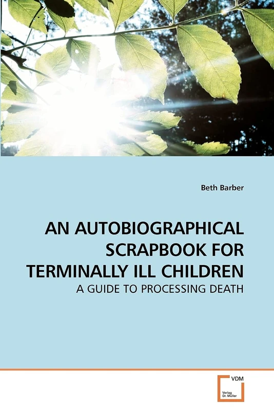 AN AUTOBIOGRAPHICAL SCRAPBOOK FOR TERMINALLY ILL CHILDREN: A GUIDE TO PROCESSING DEATH