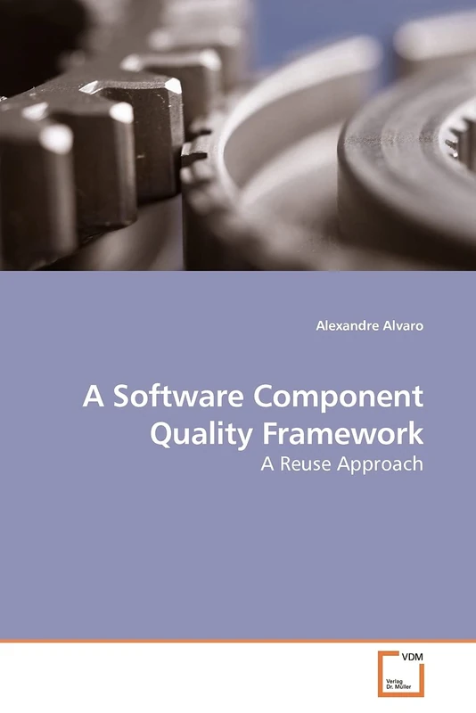 A Software Component Quality Framework: A Reuse Approach
